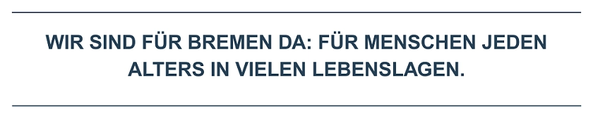 Wir sind für Bremen da – für Menschen jeden Alters in vielen Lebenslagen.