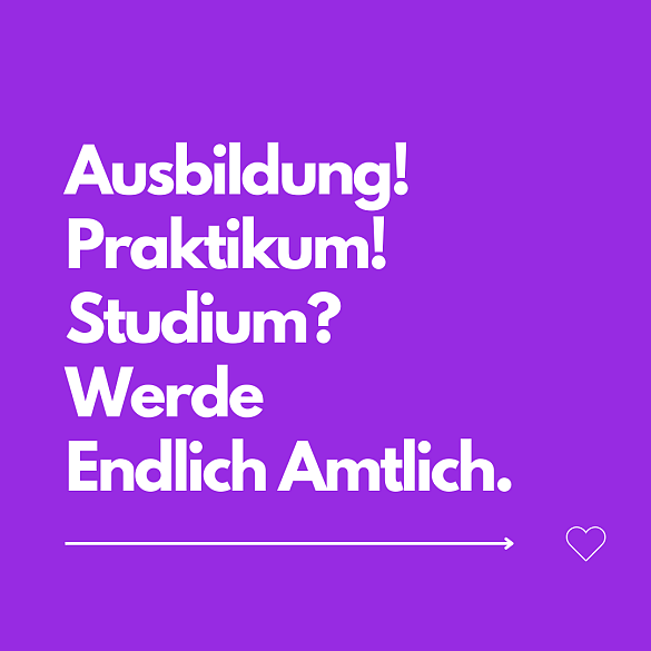 Ausbildung, Studium, Praktikum. Werde Endlich Amtlich